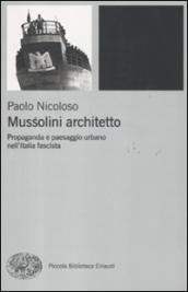 Mussolini architetto. Propaganda e paesaggio urbano nell Italia fascista