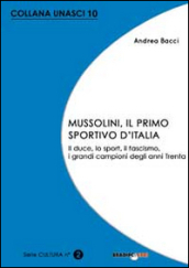 Mussolini, il primo sportivo d Italia. Il duce, lo sport, il fascismo, i grandi campioni degli anni Trenta