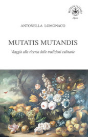 Mutatis Mutandis. Viaggio alla ricerca delle tradizioni culinarie