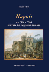 Napoli tra  500 e  700 descritta dai viaggiatori strani. Ediz. illustrata