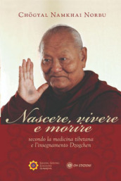 Nascere vivere e morire secondo la medicina tibetana e l insegnamento Dzogchen