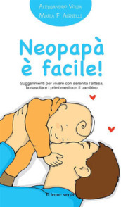 Neopapà è facile! Suggerimenti per vivere con serenità l attesa, la nascita e i primi mesi con il bambino