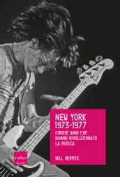 New York 1973-1977. I cinque anni che hanno rivoluzionato la musica