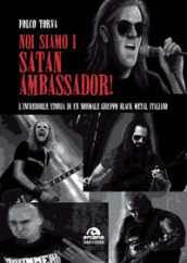 Noi siamo i Satan Ambassador! L incredibile storia di un normale gruppo black metal italiano