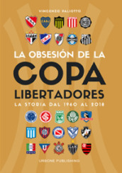Obsesion por la Copa Libertadores. La storia dal 1960 al 2018