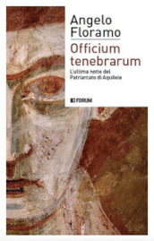 Officium tenebrarum. L ultima notte del Patriarcato di Aquileia