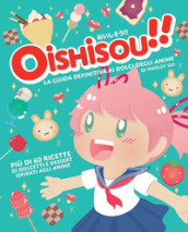 Oishisou!! La guida definitiva ai dolci degli anime. Ediz. illustrata