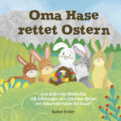 Oma Hase rettet Ostern. Eine Sudtiroler Geschichte mit Anleitungen zum Ostereier farben mit Naturmaterialien fur Kinder