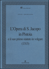 L Opera di S. Jacopo in Pistoia e il suo primo statuto in volgare (1313)