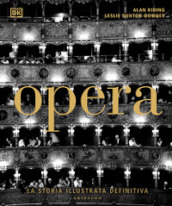 Opera. La storia illustrata definitiva. Ediz. illustrata