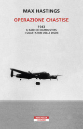 Operazione Chastise. 1943. Il raid dei Dambusters i guastatori delle dighe