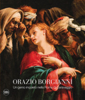 Orazio Borgianni. Un genio inquieto nella Roma di Caravaggio. Ediz. a colori