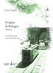 Origine di Bologna. 4: Le vie fuori porta create prima del 1945