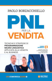 PNL per la vendita. Tecniche e strategie di programmazione neuro-linguistica apllicata alla vendita e al business