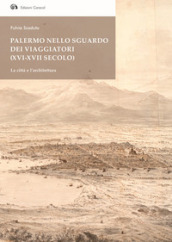 Palermo nello sguardo dei viaggiatori (XVI-XVII secolo). La città e l architettura