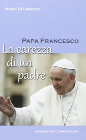 Papa Francesco. La carezza di un padre