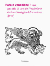 Parole veneziane. Una centuria di voci del vocabolario storico-etimologico del veneziano (VEV)