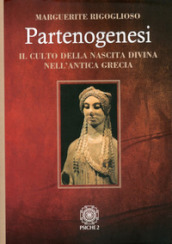 Partenogenesi. Il culto della nascita divina nell antica grecia