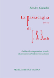 La Passacaglia BWV 582 di Johann Sebastian Bach. Guida alla comprensione, analisi ed esecuzione del capolavoro bachiano