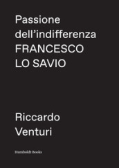 Passione dell indifferenza. Francesco Lo Savio