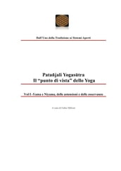 Patañjali Yogastra - Il punto di vista dello Yoga. Vol I - Yama e Niyama, delle astensioni e delle osservanze