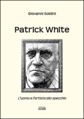 Patrick White. L uomo e l artista allo specchio