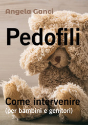 Pedofili. Come intervenire (per bambini e genitori)