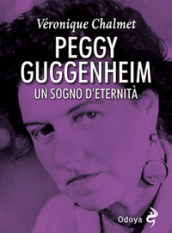 Peggy Guggenheim. Un sogno d eternità