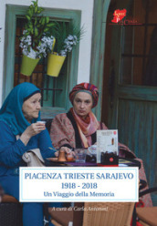 Piacenza Trieste Sarajevo 1918-2018. Un viaggio della memoria