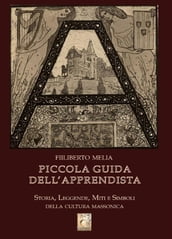 Piccola Guida dell Apprendista - Storia, leggende, miti e simboli della cultura massonica