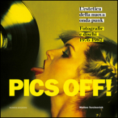 Pics off! L estetica della nuova onda punk. Fotografie e dischi (1976-1982). Ediz. illustrata