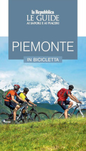 Piemonte in bicicletta. Le guide ai sapori e ai piaceri