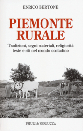 Piemonte rurale. Tradizioni, segni materiali, religiosità, feste e riti nel mondo contadino
