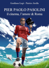 Pier Paolo Pasolini. Il cinema, l amore & Roma