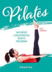 Pilates. Movimento, concentrazione, benefici, programma