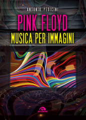Pink Floyd. Musica per immagini. Ediz. a colori
