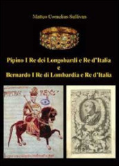 Pipino I re dei longobardi e re d Italia e Bernardo I re di Lombardia e re d Italia