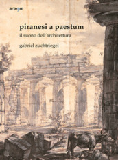 Piranesi a Paestum. Il suono dell architettura