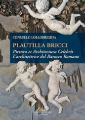 Plautilla Bricci. Pictura et Architectura Celebris. L architettrice del barocco romano