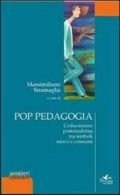 Pop pedagogia. L educazione postmoderna tra simboli merci e consumi