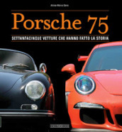 Porsche 75. Settantacinque vetture che hanno fatto la storia. Ediz. illustrata