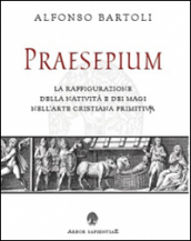 Praesepium. La raffigurazione della Natività e dei Magi nell arte cristiana primitiva