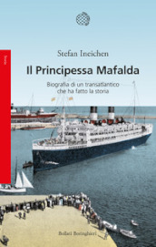 Il Principessa Mafalda. Biografia di un transatlantico che ha fatto la storia