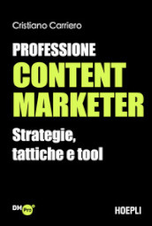 Professione content marketer. Strategie, tattiche e tool