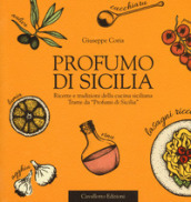 Profumo di Sicilia. Ricette e tradizioni della cucina siciliana tratte da «Profumi di Sicilia»