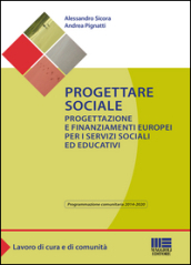 Progettare sociale. Progettazione e finanziamenti europei per i servizi sociali ed educativi