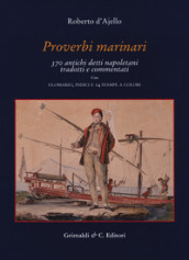 Proverbi marinari. 370 antichi detti napoletani tradotti con glossario, indici e 14 stampe a colori