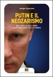 Putin e il neozarismo. Dal crollo dell URSS alla conquista della Crimea