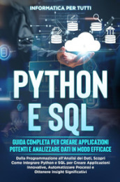 Python e SQL. Guida completa per creare applicazioni potenti e analizzare dati in modo efficace