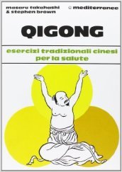 Qigong. Esercizi tradizionali cinesi per la salute